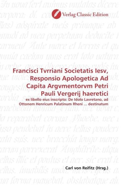 Produktbild: Francisci Tvrriani Societatis Iesv, Responsio Apologetica Ad Capita Argvmentorvm Petri Pauli Vergerij haeretici