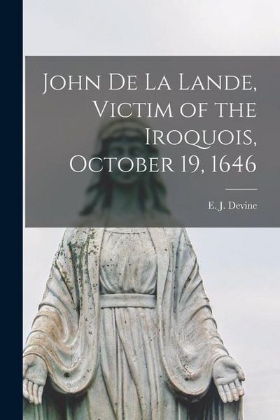 Produktbild: John De La Lande, Victim of the Iroquois, October 19, 1646