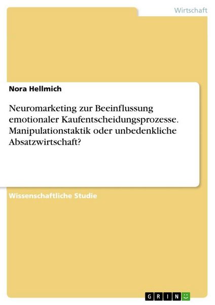 Produktbild: Neuromarketing zur Beeinflussung emotionaler Kaufentscheidungsprozesse. Manipulationstaktik oder unbedenkliche Absatzwirtschaft?