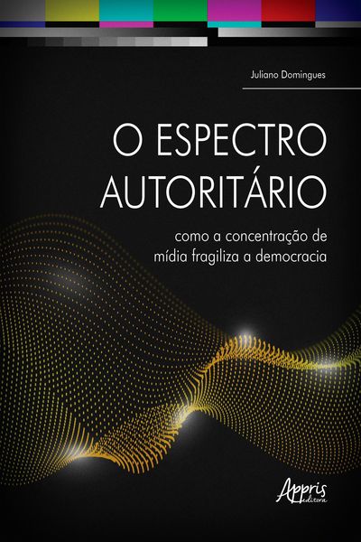 Produktbild: O Espectro Autorit&aacute;rio: Como a Concentra&ccedil;&atilde;o de M&iacute;dia Fragiliza a Democracia