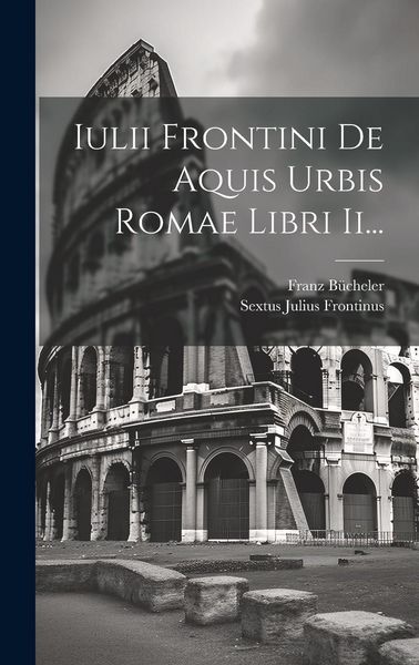 Produktbild: Iulii Frontini De Aquis Urbis Romae Libri Ii...