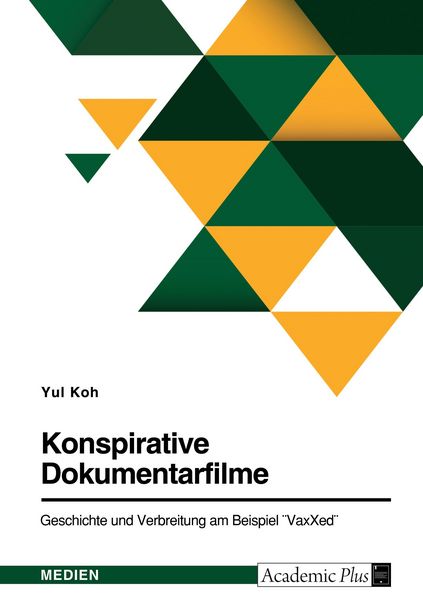 Konspirative Dokumentarfilme. Geschichte und Verbreitung am Beispiel 'VaxXed'; Taschenbuch von Yul Koh, GRIN, 9783346750723