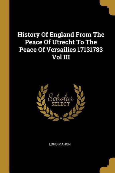 Produktbild: History Of England From The Peace Of Utrecht To The Peace Of Versailies 17131783 Vol III