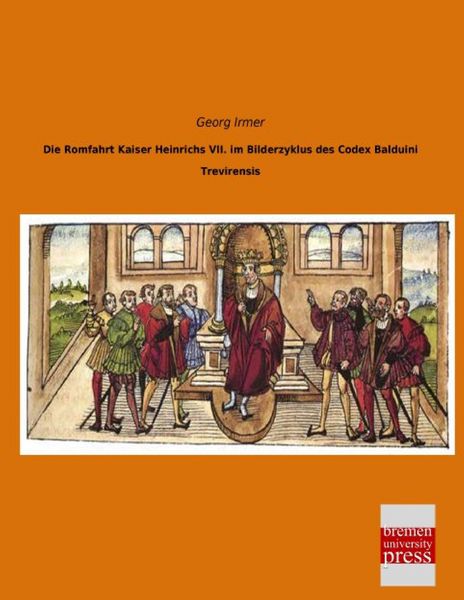 Produktbild: Die Romfahrt Kaiser Heinrichs VII. im Bilderzyklus des Codex Balduini Trevirensis