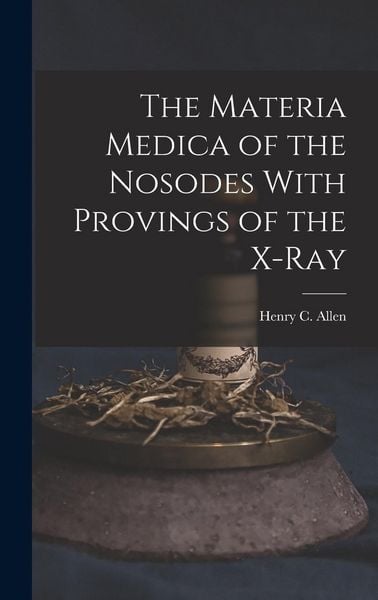 Produktbild: The Materia Medica of the Nosodes With Provings of the X-Ray