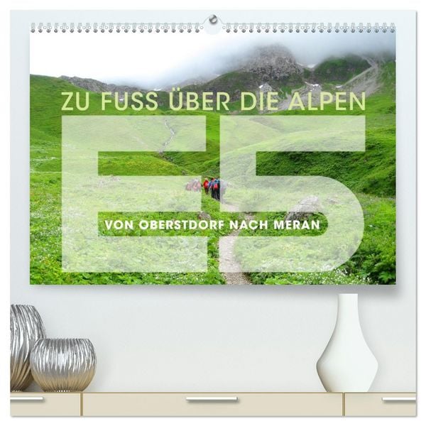 E5 - ZU FUSS ÜBER DIE ALPEN VON OBERSTDORF NACH MERAN (hochwertiger Premium Wandkalender 2026 DIN A2 quer), Kunstdruck in Hochglanz