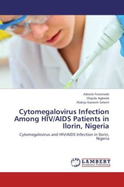 Fowotade, A: Cytomegalovirus Infection Among HIV/AIDS Patien, Taschenbuch von Adeola Fowotade , Olajide Agbede , Alakija Kazeem Salami, LAP LAMBERT