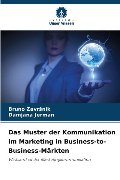Das Muster der Kommunikation im Marketing in Business-to-Business-Märkten, Taschenbuch von Bruno Zavr¿nik , Damjana Jerman, Verlag Unser Wissen,