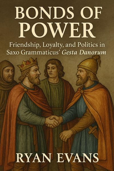 Produktbild: Bonds of Power: Friendship, Loyalty, and Politics in Saxo Grammaticus' Gesta Danorum