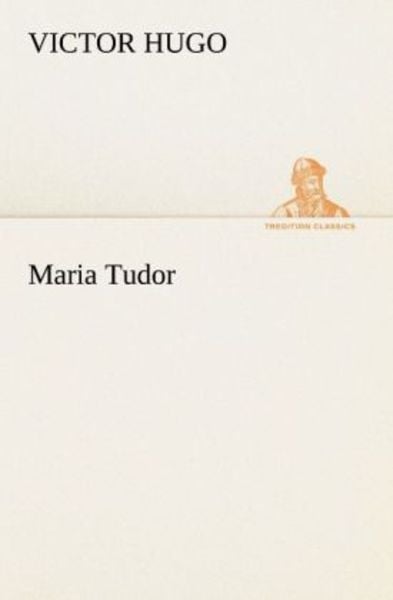 Maria Tudor, Taschenbuch von Victor Hugo, Tredition, 9783842490826
