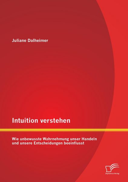 Produktbild: Intuition verstehen: Wie unbewusste Wahrnehmung unser Handeln und unsere Entscheidungen beeinflusst
