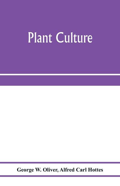 Produktbild: Plant culture; a working handbook of every day practice for all who grow flowering and ornamental plants in the garden and greenhouse