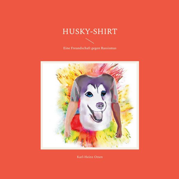 Husky-Shirt, Taschenbuch von Karl-Heinz Otten, BoD – Books on Demand, 9783759720467