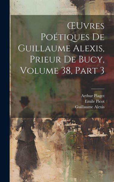 Produktbild: OEuvres Po&eacute;tiques De Guillaume Alexis, Prieur De Bucy, Volume 38, part 3