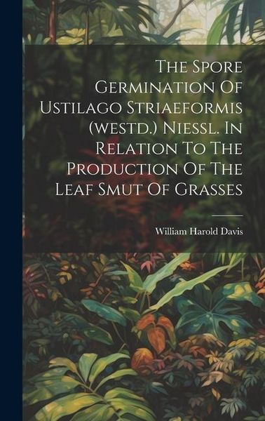 Produktbild: The Spore Germination Of Ustilago Striaeformis (westd.) Niessl. In Relation To The Production Of The Leaf Smut Of Grasses
