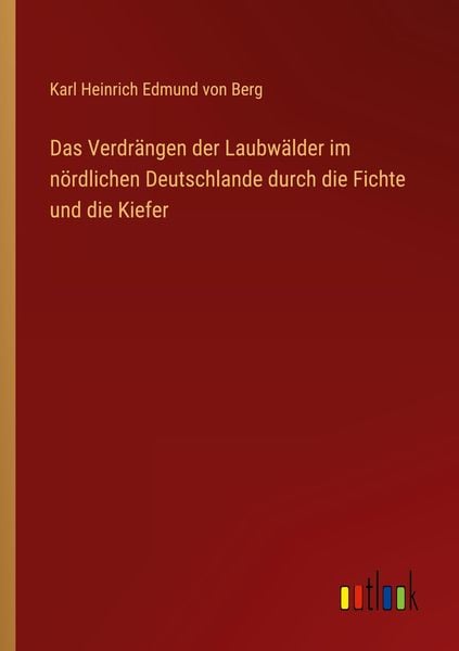 Produktbild: Das Verdr&auml;ngen der Laubw&auml;lder im n&ouml;rdlichen Deutschlande durch die Fichte und die Kiefer