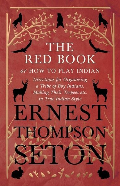Produktbild: The Red Book or How To Play Indian - Directions for Organizing a Tribe of Boy Indians, Making Their Teepees etc. in True Indian Style