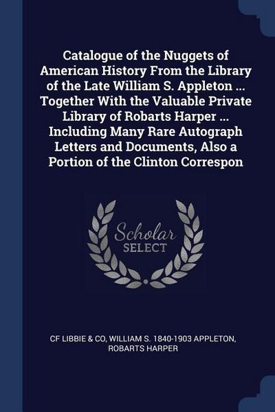 Produktbild: Catalogue of the Nuggets of American History From the Library of the Late William S. Appleton ... Together With the Valuable Private Library of Robart