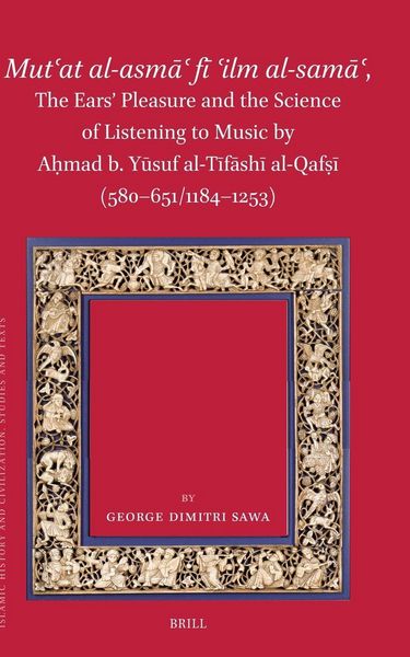 Produktbild: Mutʿat Al-Asmāʿ Fī ʿilm Al-Samāʿ, the Ears' Pleasure and the Science of Listening to Music by Aḥmad B. Yūsuf Al-Tīfāshī Al-Qafṣī (580-651/1184-1253)