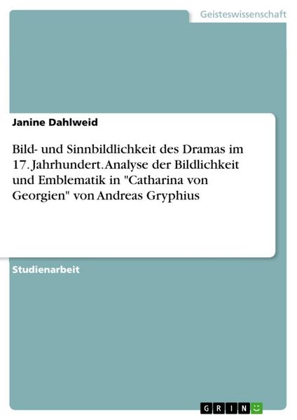 Produktbild: Bild- und Sinnbildlichkeit des Dramas im 17. Jahrhundert. Analyse der Bildlichkeit und Emblematik in "Catharina von Georgien" von Andreas Gryphius