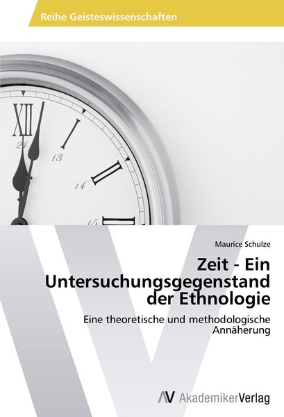 Zeit - Ein Untersuchungsgegenstand der Ethnologie, Taschenbuch von Maurice Schulze, AV Akademikerverlag, 9783639415438