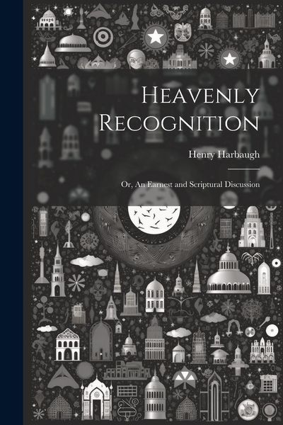 Produktbild: Heavenly Recognition: Or, An Earnest and Scriptural Discussion