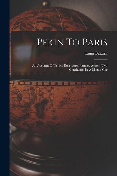 Produktbild: Pekin To Paris: An Account Of Prince Borghese's Journey Across Two Continents In A Motor-car