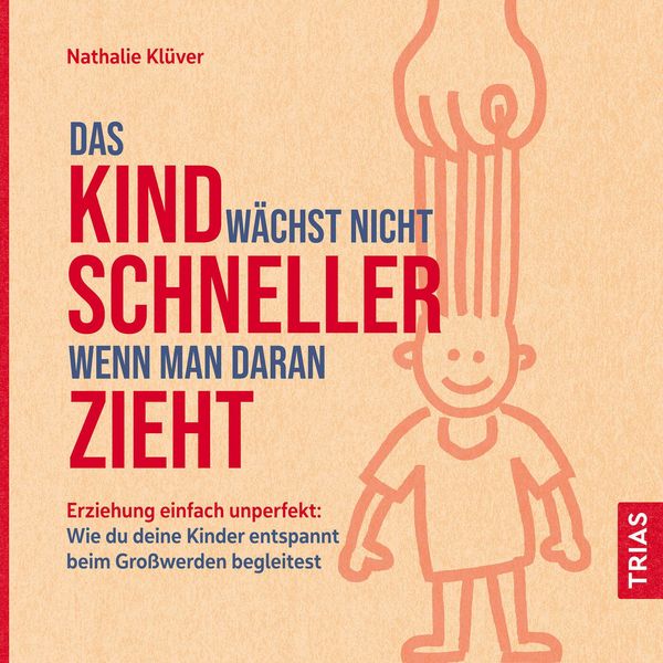 Produktbild: Das Kind w&auml;chst nicht schneller, wenn man daran zieht