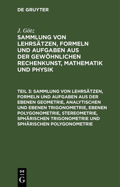 Produktbild: Sammlung von Lehrs&auml;tzen, Formeln und Aufgaben aus der ebenen Geometrie, analytischen und ebenen Trigonometrie, ebenen Polygonometrie, Stereometrie, sph&auml;rischen Trigonometrie und sph&auml;rischen Polygonometrie