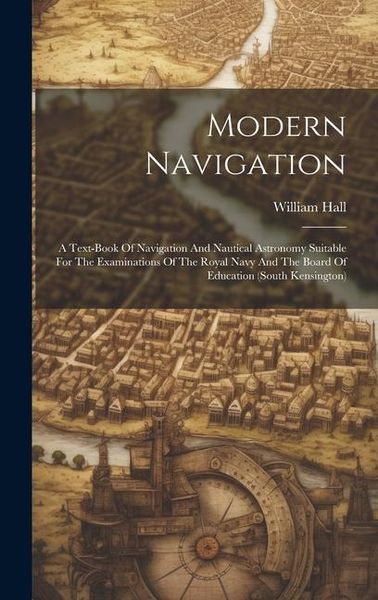 Produktbild: Modern Navigation: A Text-book Of Navigation And Nautical Astronomy Suitable For The Examinations Of The Royal Navy And The Board Of Educ
