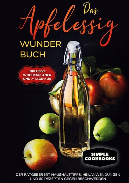 Das Apfelessig Wunder Buch: Der Ratgeber mit Haushalttipps, Heilanwendungen und 60 Rezepten gegen Beschwerden - Inklusive Wochenplaner und 7-Tage-Kur,