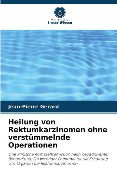 Heilung von Rektumkarzinomen ohne verstümmelnde Operationen, Taschenbuch von Jean-Pierre Gerard, Verlag Unser Wissen, 9786209542091