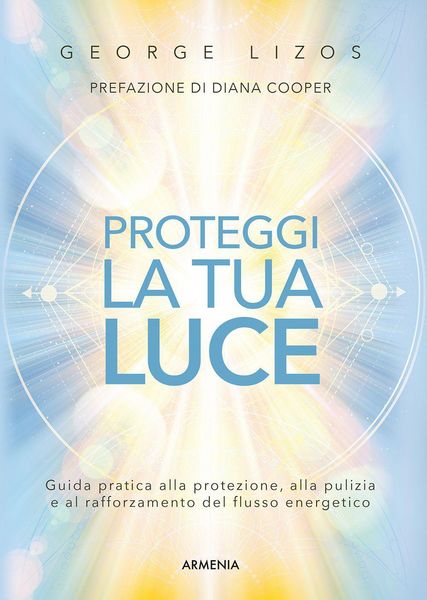 Produktbild: Proteggi la tua luce. Guida pratica alla protezione, pulizia e rafforzamento energetico