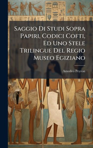 Produktbild: Saggio Di Studi Sopra Papiri, Codici Cofti, Ed Uno Stele Trilingue Del Regio Museo Egiziano