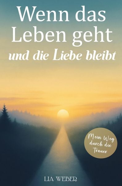 Produktbild: Wenn das Leben geht und die Liebe bleibt: Mein Weg durch die Trauer - Ein Begleiter zum Erinnern, Trauern und behutsam Weitergehen