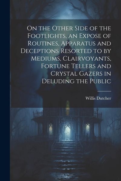 Produktbild: On the Other Side of the Footlights, an Expose of Routines, Apparatus and Deceptions Resorted to by Mediums, Clairvoyants, Fortune Tellers and Crystal