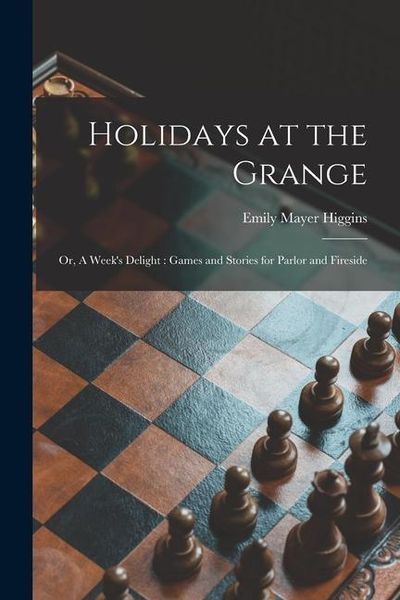 Produktbild: Holidays at the Grange: or, A Week's Delight: Games and Stories for Parlor and Fireside