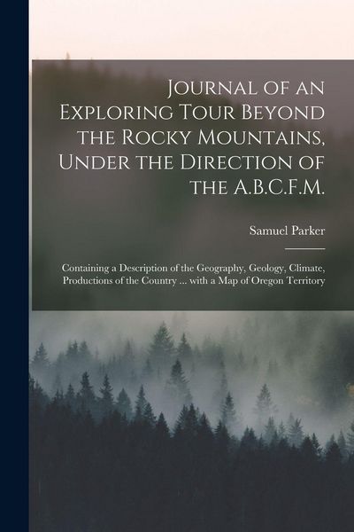 Produktbild: Journal of an Exploring Tour Beyond the Rocky Mountains, Under the Direction of the A.B.C.F.M. [microform]