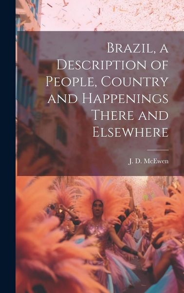 Produktbild: Brazil, a Description of People, Country and Happenings There and Elsewhere