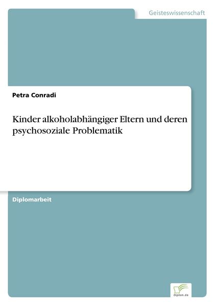 Kinder alkoholabhängiger Eltern und deren psychosoziale Problematik, Taschenbuch von Petra Conradi, GRIN, 9783838629612