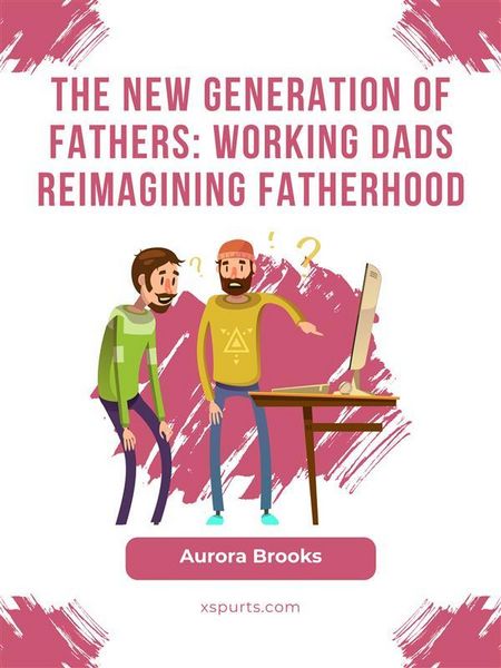 Produktbild: The New Generation of Fathers: Working Dads Reimagining Fatherhood