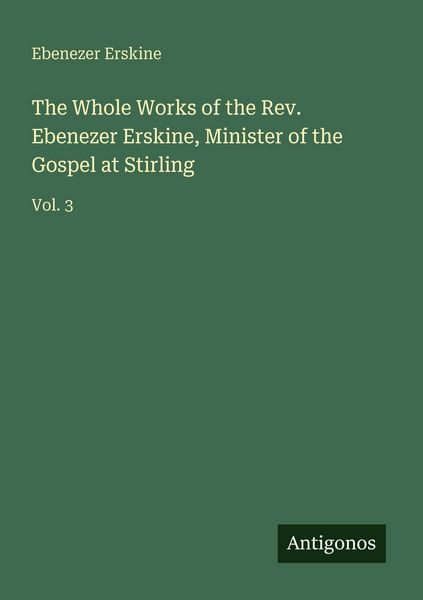 Produktbild: The Whole Works of the Rev. Ebenezer Erskine, Minister of the Gospel at Stirling