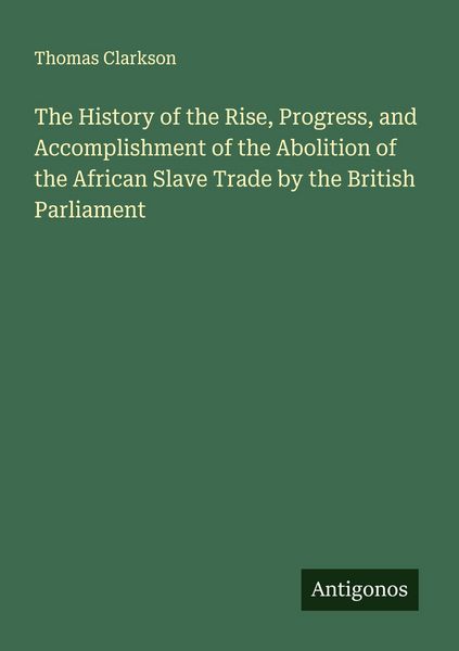 Produktbild: The History of the Rise, Progress, and Accomplishment of the Abolition of the African Slave Trade by the British Parliament