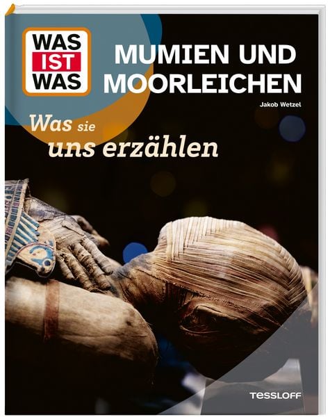 WAS IST WAS Mumien und Moorleichen. Was sie uns erzählen, Gebundene Ausgabe von Jakob Wetzel, Tessloff Verlag Ragnar Tessloff GmbH & Co. KG,