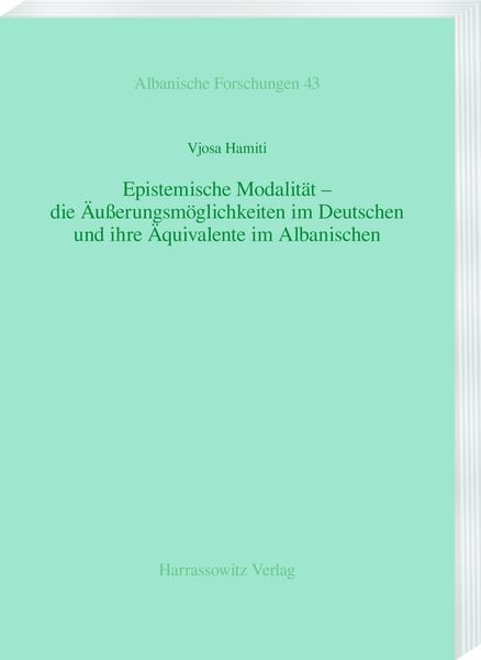 Epistemische Modalität – die Äußerungsmöglichkeiten im Deutschen und ihre Äquivalente im Albanischen, Taschenbuch von Vjosa Hamiti, Harrassowitz,