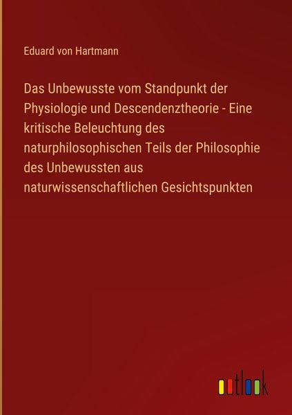 Produktbild: Das Unbewusste vom Standpunkt der Physiologie und Descendenztheorie - Eine kritische Beleuchtung des naturphilosophischen Teils der Philosophie des Unbewussten aus naturwissenschaftlichen Gesichtspunkten