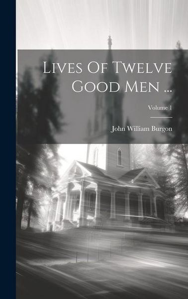 Produktbild: Lives Of Twelve Good Men ...; Volume 1