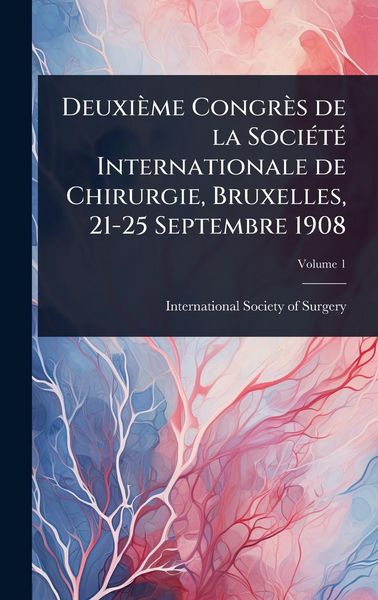 Produktbild: Deuxi&egrave;me Congr&egrave;s de la Soci&Atilde;(c)t&Atilde;(c) Internationale de Chirurgie, Bruxelles, 21-25 Septembre 1908