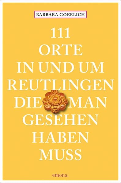111 Orte in und um Reutlingen, die man gesehen haben muss, Taschenbuch von Barbara Goerlich, Emons Verlag, 9783740810856