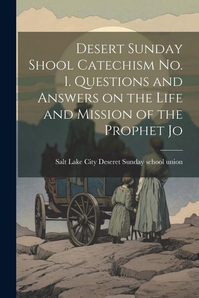 Produktbild: Desert Sunday Shool Catechism no. 1. Questions and Answers on the Life and Mission of the Prophet Jo